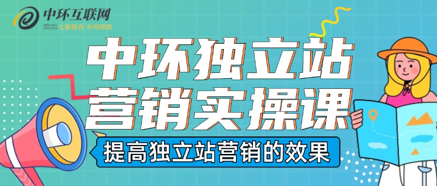 【中環(huán)互聯(lián)網(wǎng)·實戰(zhàn)篇】獨立站營銷實操課：解鎖外貿(mào)企業(yè)新紀(jì)元